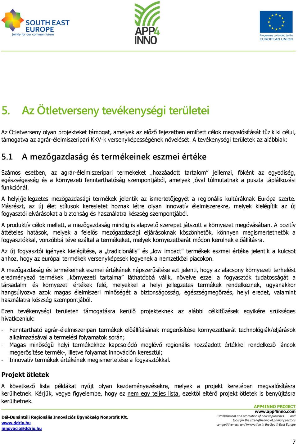 1 A mezőgazdaság és termékeinek eszmei értéke Számos esetben, az agrár-élelmiszeripari termékeket hozzáadott tartalom jellemzi, főként az egyediség, egészségesség és a környezeti fenntarthatóság