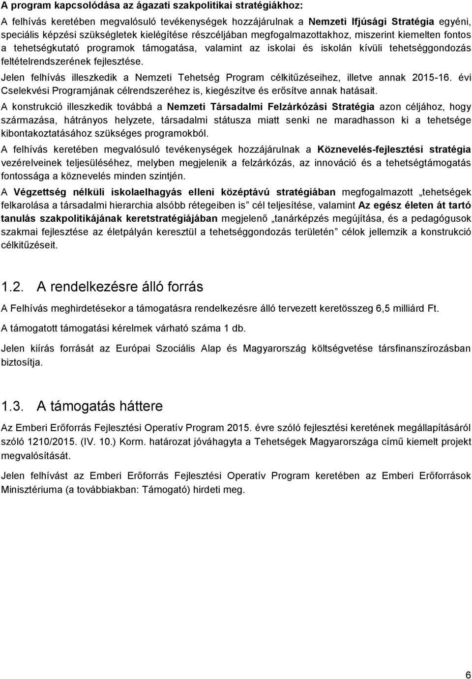 Jelen felhívás illeszkedik a Nemzeti Tehetség Program célkitűzéseihez, illetve annak 2015-16. évi Cselekvési Programjának célrendszeréhez is, kiegészítve és erősítve annak hatásait.