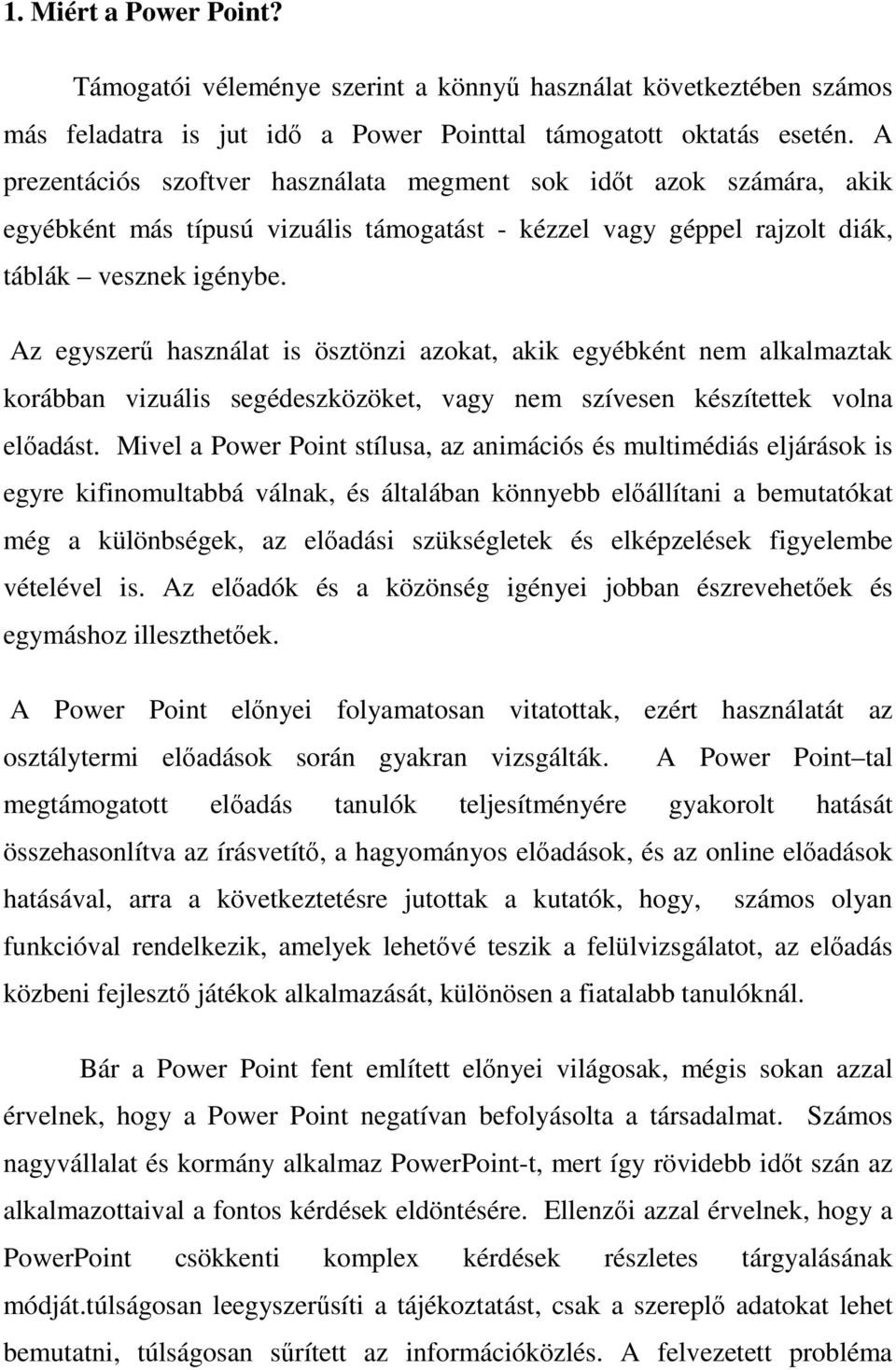 Az egyszerő használat is ösztönzi azokat, akik egyébként nem alkalmaztak korábban vizuális segédeszközöket, vagy nem szívesen készítettek volna elıadást.