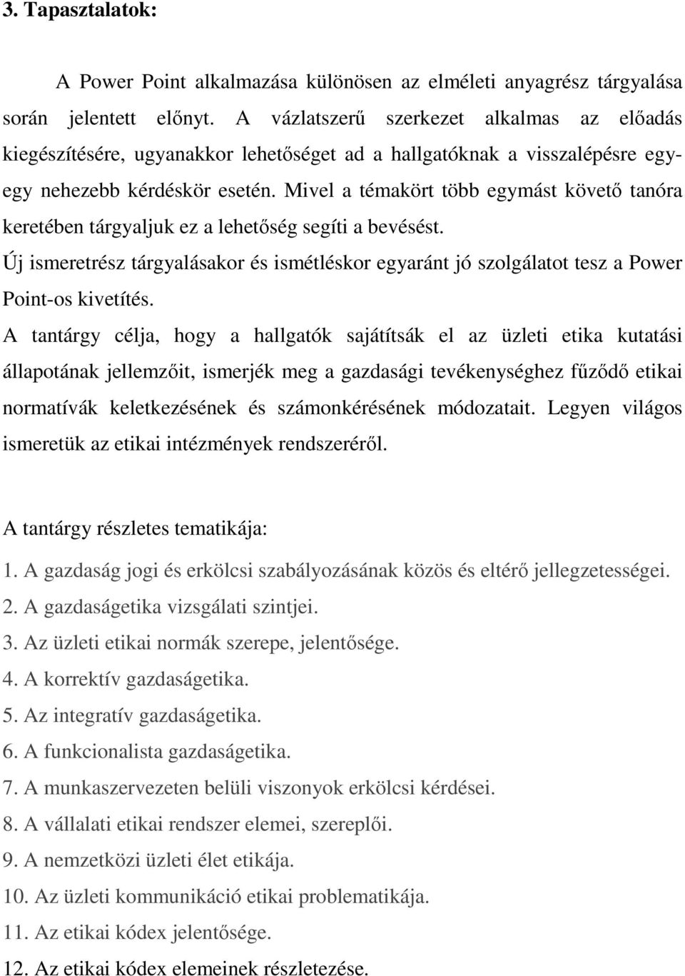 Mivel a témakört több egymást követı tanóra keretében tárgyaljuk ez a lehetıség segíti a bevésést. Új ismeretrész tárgyalásakor és ismétléskor egyaránt jó szolgálatot tesz a Power Point-os kivetítés.