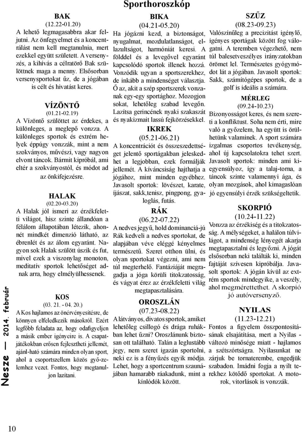 19) A Vízöntő szülöttet az érdekes, a különleges, a meglepő vonzza. A különleges sportok és extrém helyek éppúgy vonzzák, mint a nem szokványos, művészi, vagy nagyon elvont táncok.