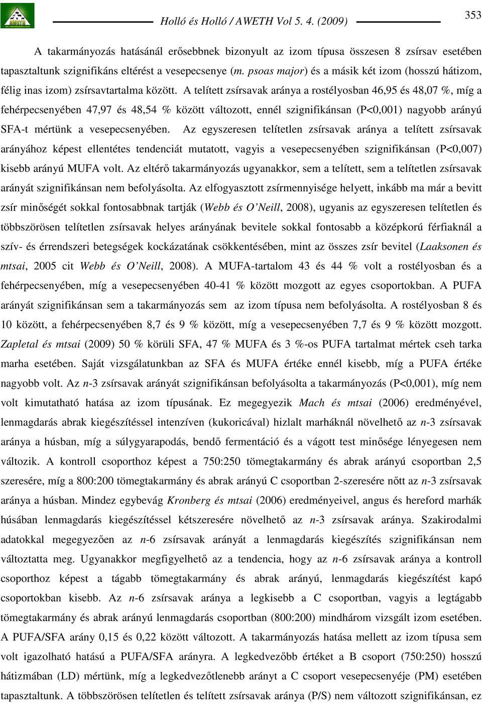 A telített zsírsavak aránya a rostélyosban 46,95 és 48,07 %, míg a fehérpecsenyében 47,97 és 48,54 % között változott, ennél szignifikánsan (P<0,001) nagyobb arányú SFA-t mértünk a vesepecsenyében.