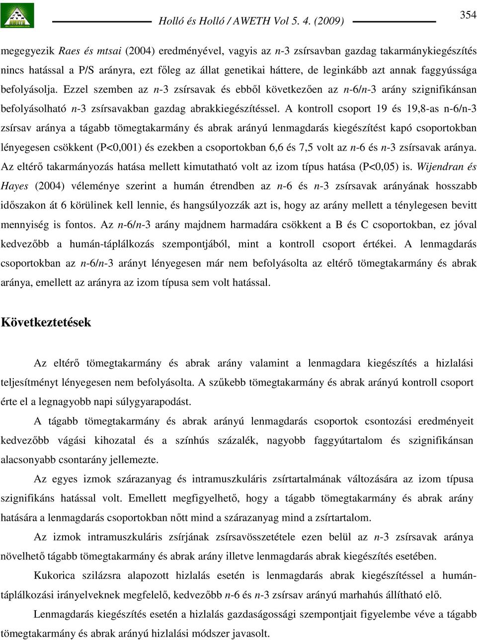 A kontroll csoport 19 és 19,8-as n-6/n-3 zsírsav aránya a tágabb tömegtakarmány és abrak arányú lenmagdarás kiegészítést kapó csoportokban lényegesen csökkent (P<0,001) és ezekben a csoportokban 6,6