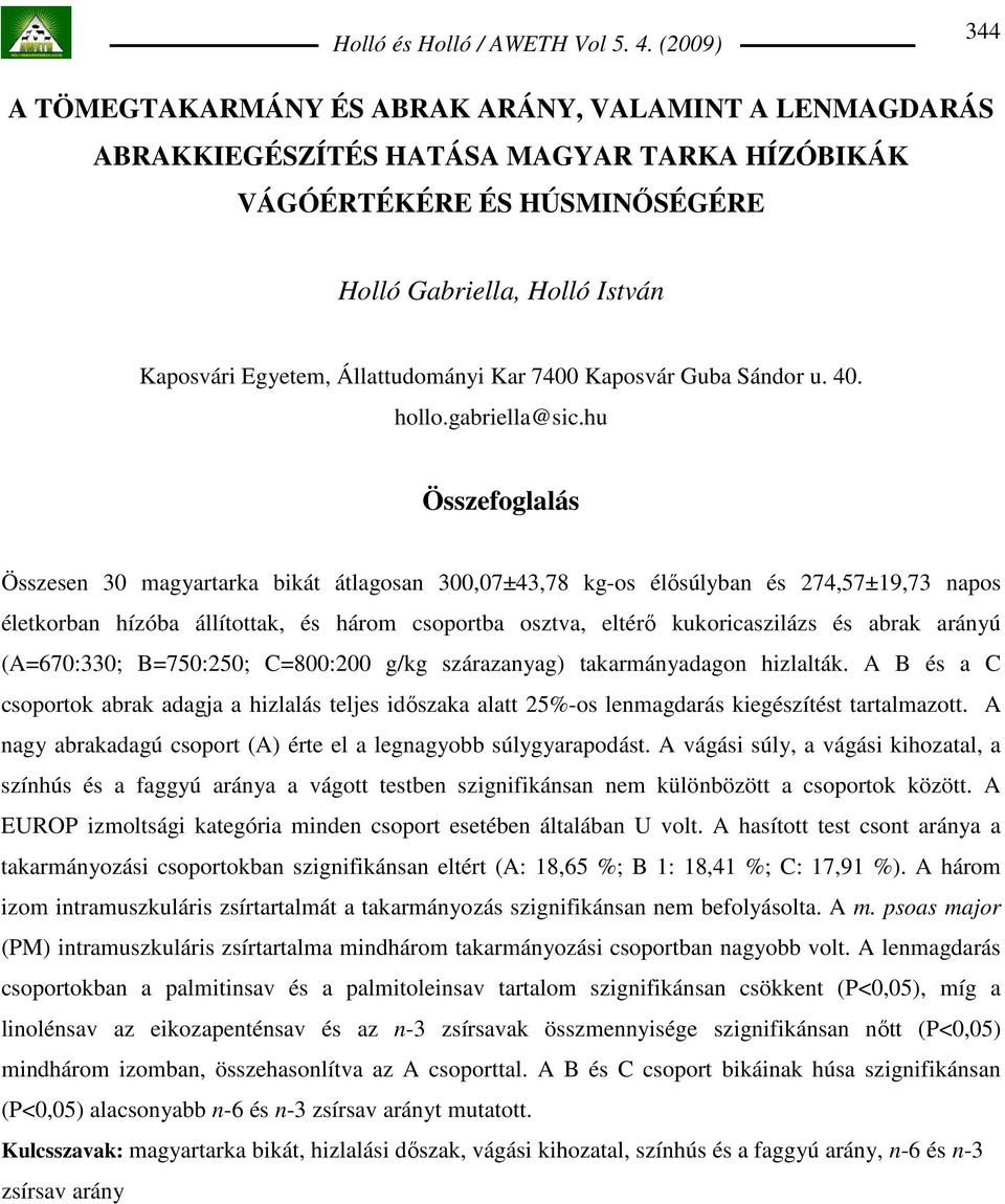 hu Összefoglalás Összesen 30 magyartarka bikát átlagosan 300,07±43,78 kg-os élısúlyban és 274,57±19,73 napos életkorban hízóba állítottak, és három csoportba osztva, eltérı kukoricaszilázs és abrak