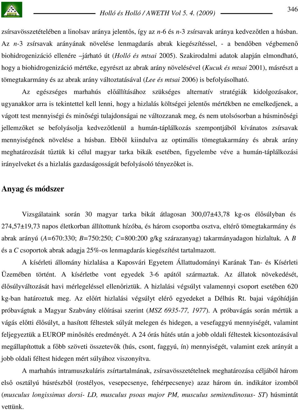 Szakirodalmi adatok alapján elmondható, hogy a biohidrogenizáció mértéke, egyrészt az abrak arány növelésével (Kucuk és mtsai 2001), másrészt a tömegtakarmány és az abrak arány változtatásával (Lee