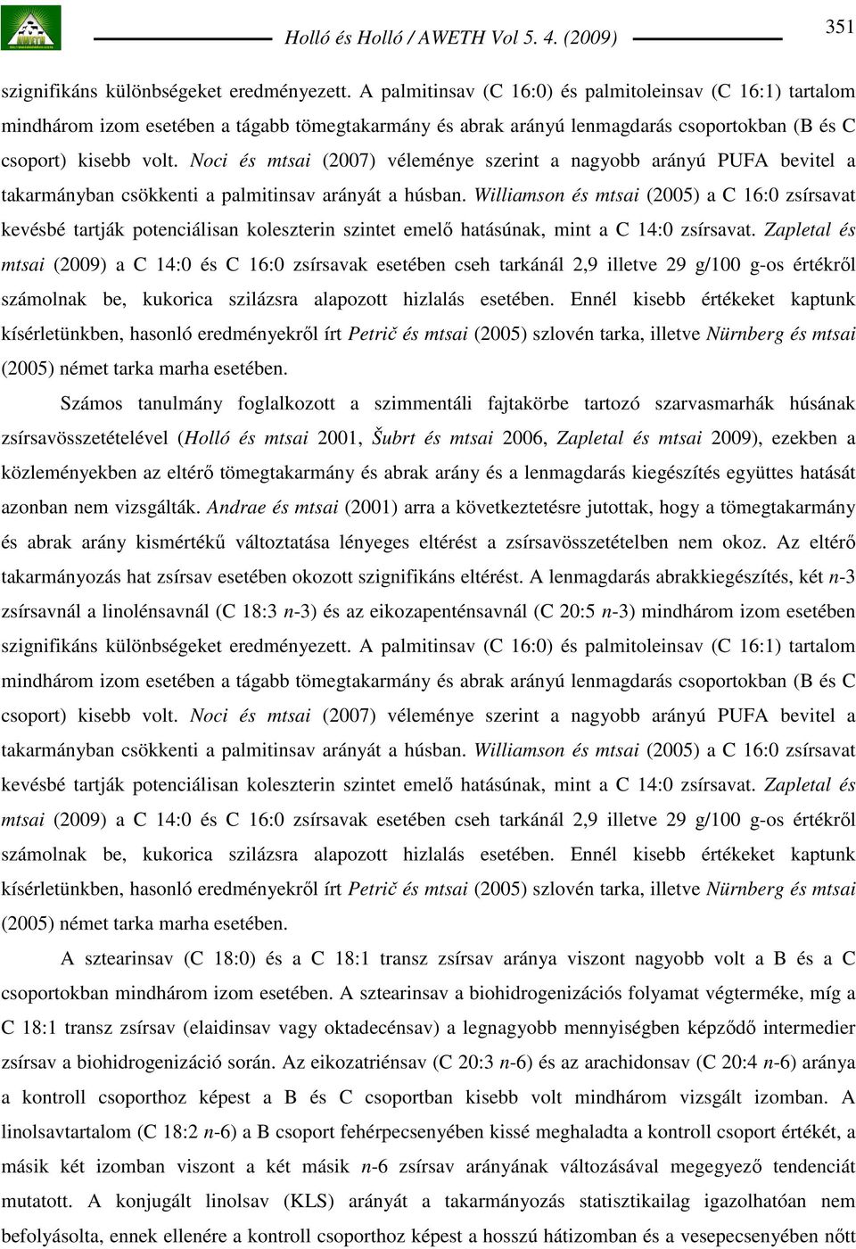 Noci és mtsai (2007) véleménye szerint a nagyobb arányú PUFA bevitel a takarmányban csökkenti a palmitinsav arányát a húsban.