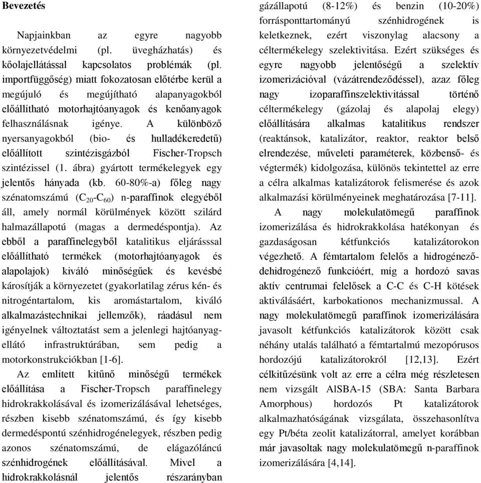 A különböző nyersanyagokból (bio- és hulladékeredetű) előállított szintézisgázból Fischer-Tropsch szintézissel (1. ábra) gyártott termékelegyek egy jelentős hányada (kb.