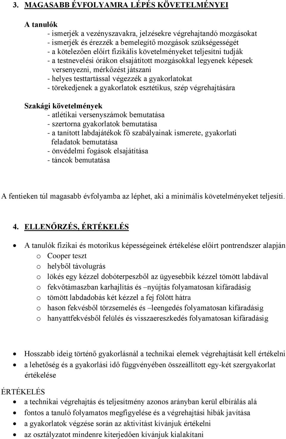 törekedjenek a gyakorlatok esztétikus, szép végrehajtására Szakági követelmények - atlétikai versenyszámok bemutatása - szertorna gyakorlatok bemutatása - a tanított labdajátékok fő szabályainak