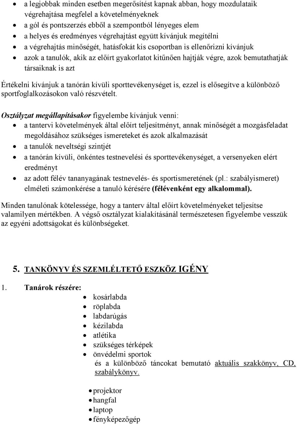 társaiknak is azt Értékelni kívánjuk a tanórán kívüli sporttevékenységet is, ezzel is elősegítve a különböző sportfoglalkozásokon való részvételt.