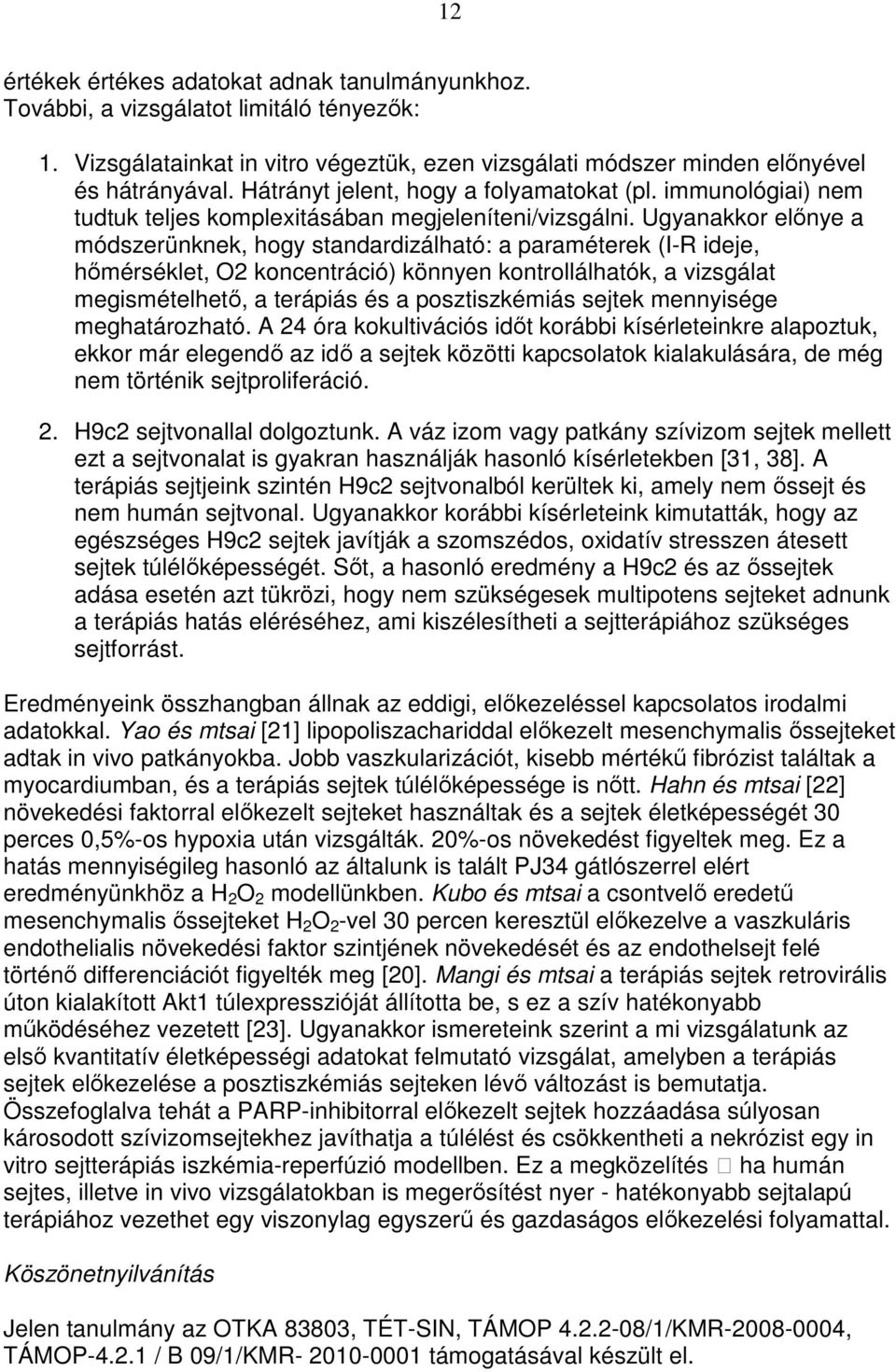 Ugyanakkor elınye a módszerünknek, hogy standardizálható: a paraméterek (I-R ideje, hımérséklet, O2 koncentráció) könnyen kontrollálhatók, a vizsgálat megismételhetı, a terápiás és a posztiszkémiás