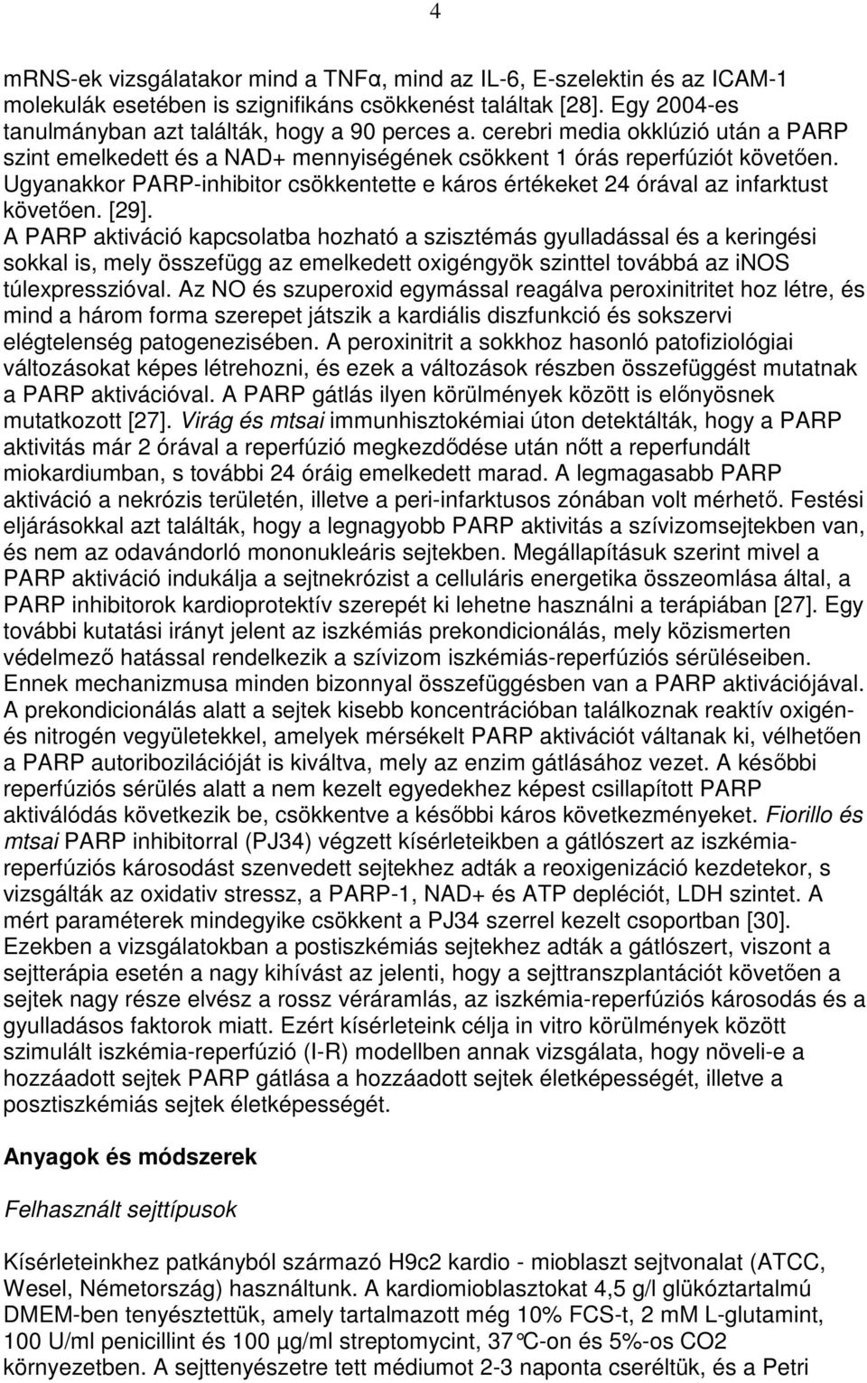 Ugyanakkor PARP-inhibitor csökkentette e káros értékeket 24 órával az infarktust követıen. [29].