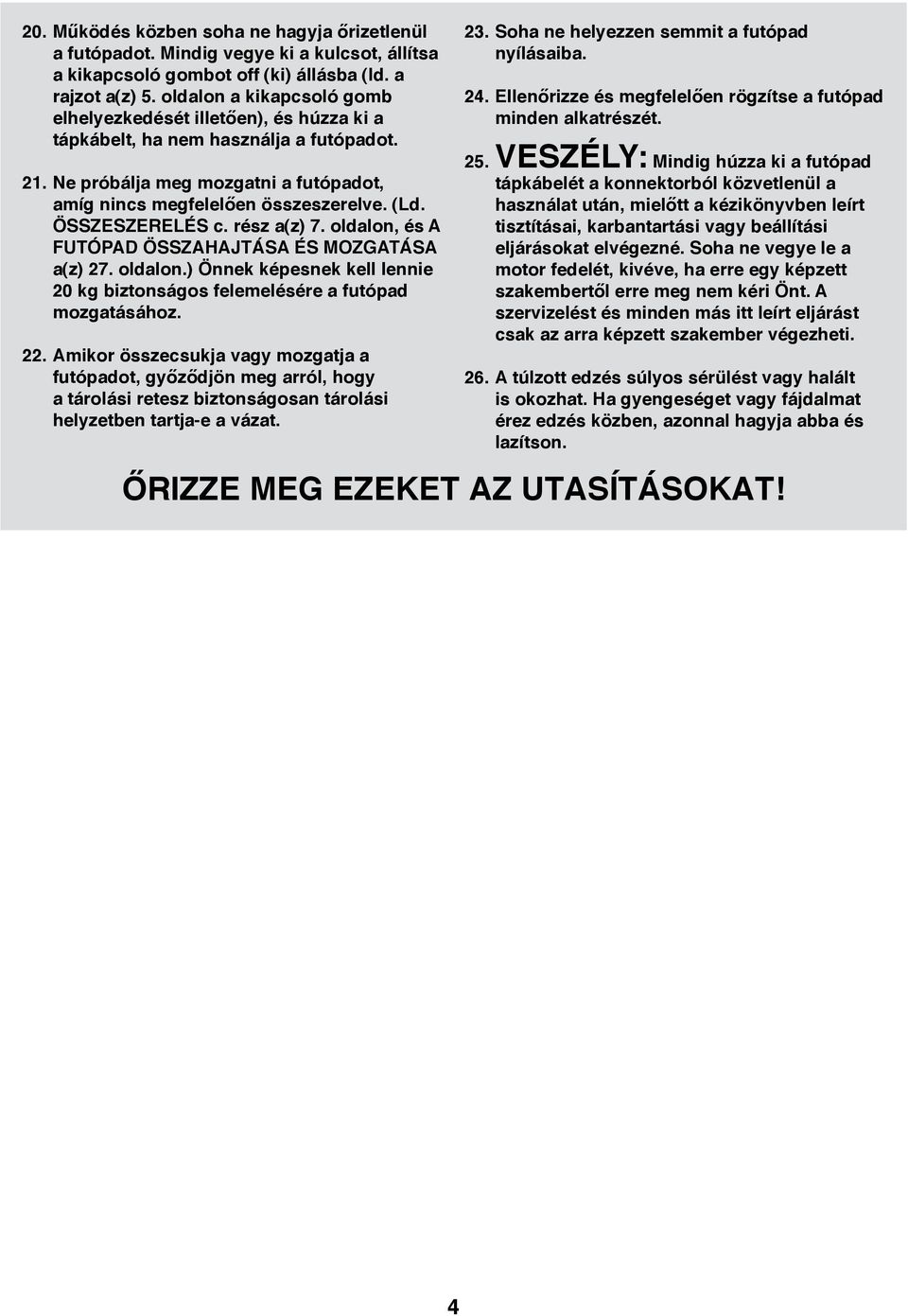 ÖSSZESZERELÉS c. rész a(z) 7. oldalon, és A FUTÓPAD ÖSSZAHAJTÁSA ÉS MOZGATÁSA a(z) 27. oldalon.) Önnek képesnek kell lennie 20 kg biztonságos felemelésére a futópad mozgatásához. 22.