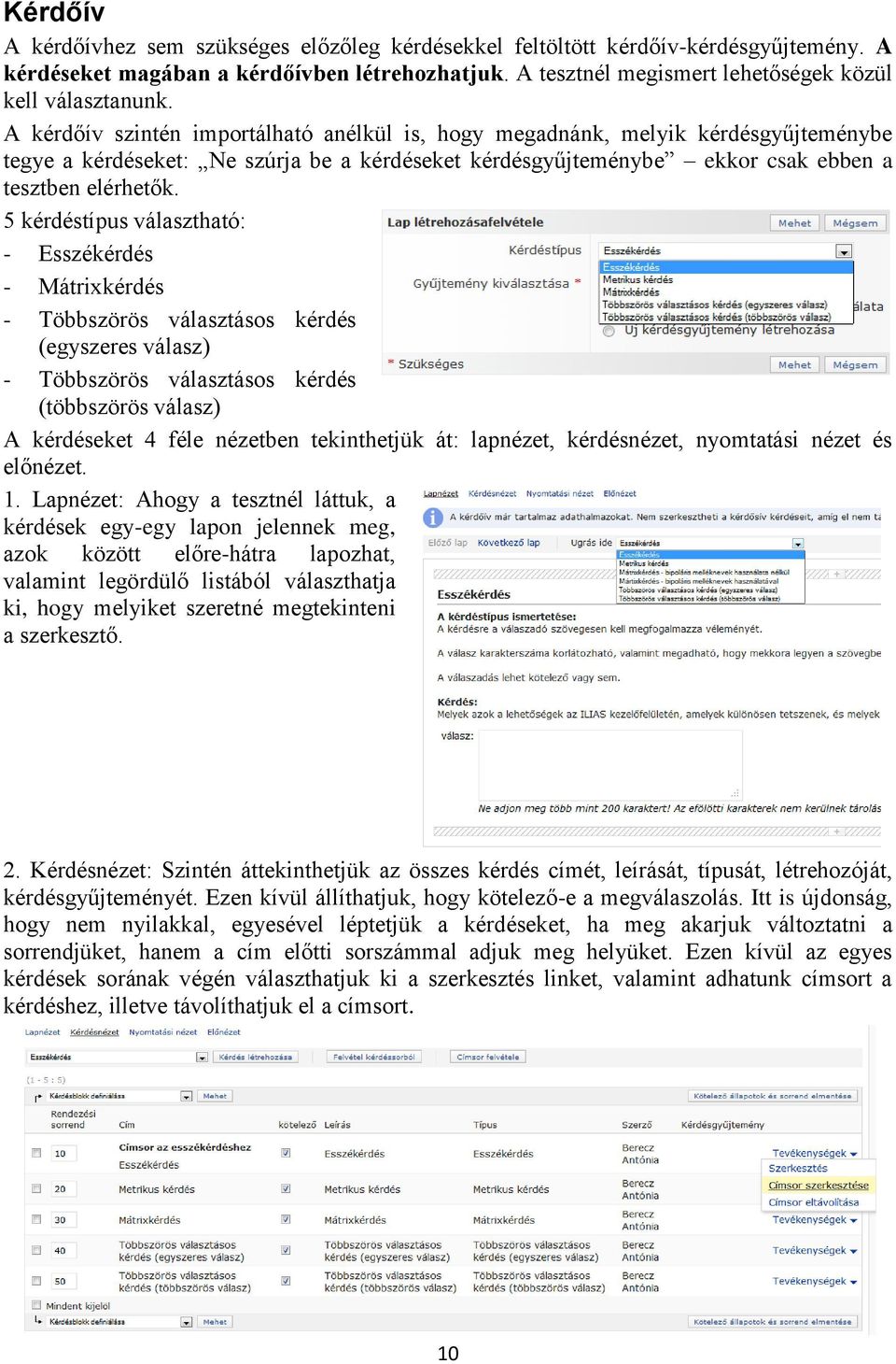 5 kérdéstípus választható: - Esszékérdés - Mátrixkérdés - Többszörös választásos kérdés (egyszeres válasz) - Többszörös választásos kérdés (többszörös válasz) A kérdéseket 4 féle nézetben