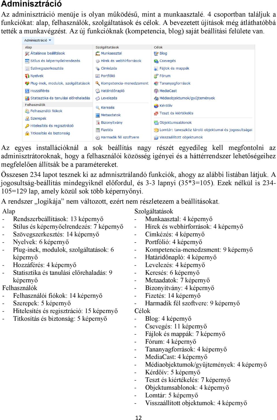 Az egyes installációknál a sok beállítás nagy részét egyedileg kell megfontolni az adminisztrátoroknak, hogy a felhasználói közösség igényei és a háttérrendszer lehetőségeihez megfelelően állítsák be