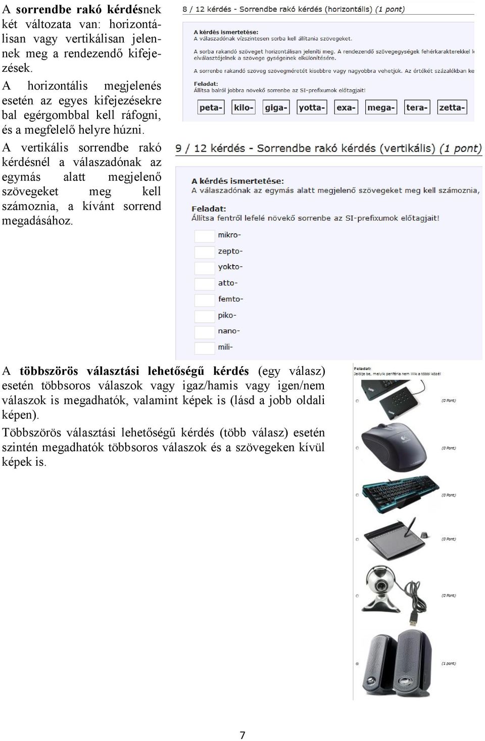 A vertikális sorrendbe rakó kérdésnél a válaszadónak az egymás alatt megjelenő szövegeket meg kell számoznia, a kívánt sorrend megadásához.