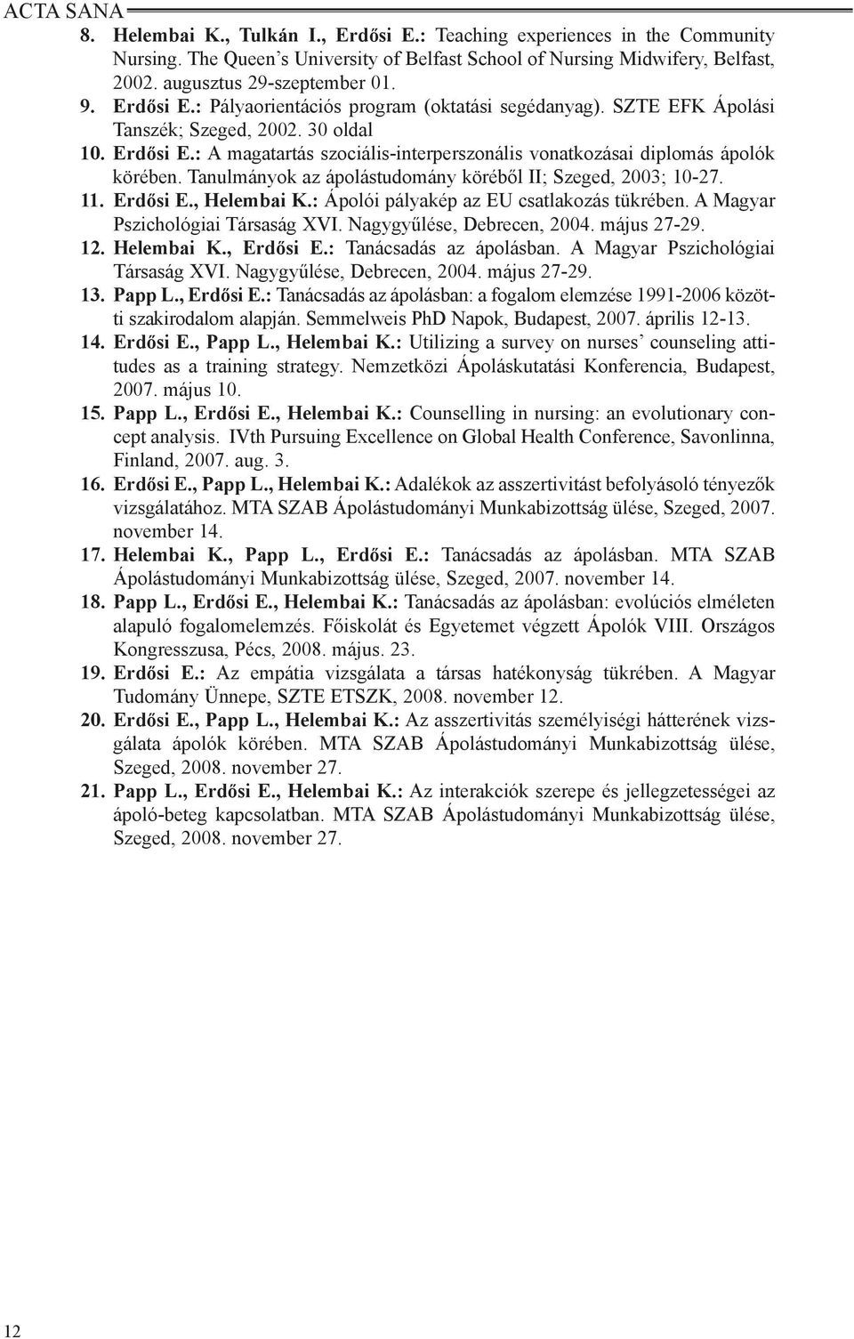 Tanulmányok az ápolástudomány köréből II; Szeged, 2003; 10-27. 11. Erdősi E., Helembai K.: Ápolói pályakép az EU csatlakozás tükrében. A Magyar Pszichológiai Társaság XVI. Nagygyűlése, Debrecen, 2004.