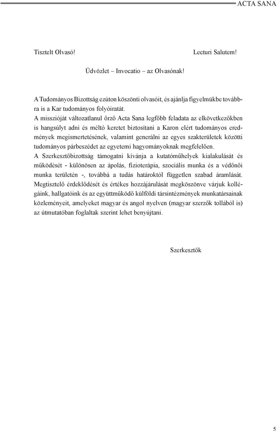 az egyes szakterületek közötti tudományos párbeszédet az egyetemi hagyományoknak megfelelően.