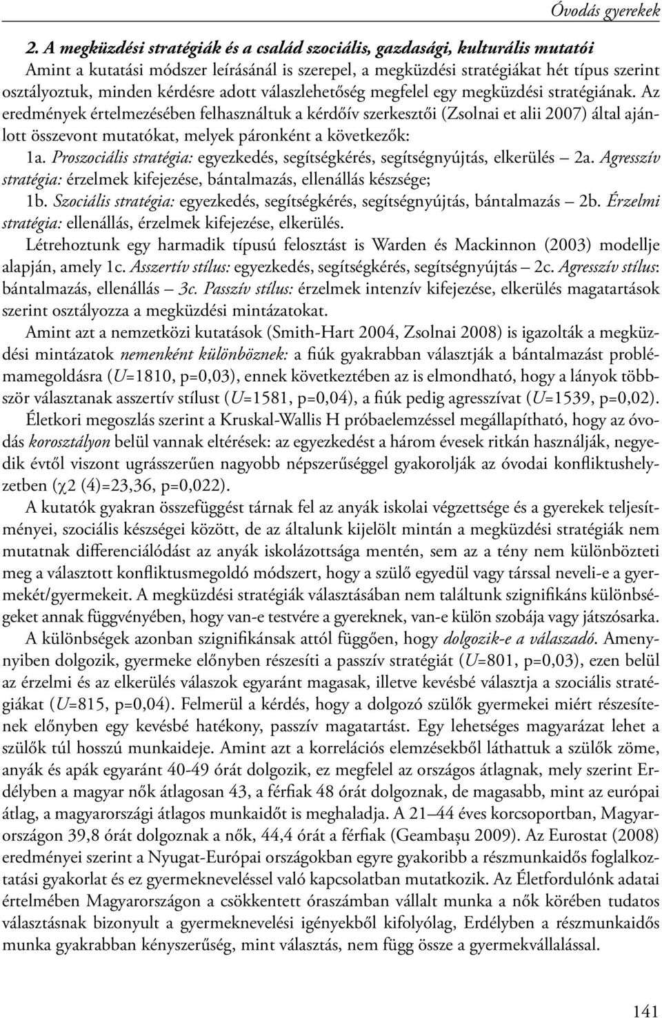 Az eredmények értelmezésében felhasználtuk a kérdőív szerkesztői (Zsolnai et alii 2007) által ajánlott összevont mutatókat, melyek páronként a következők: 1a.