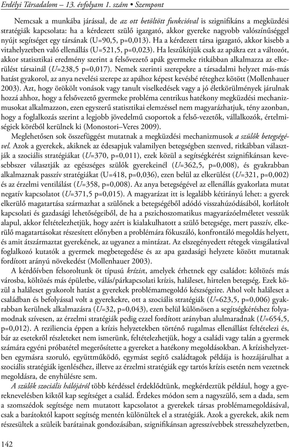 segítséget egy társának (U=90,5, p=0,013). Ha a kérdezett társa igazgató, akkor kisebb a vitahelyzetben való ellenállás (U=521,5, p=0,023).