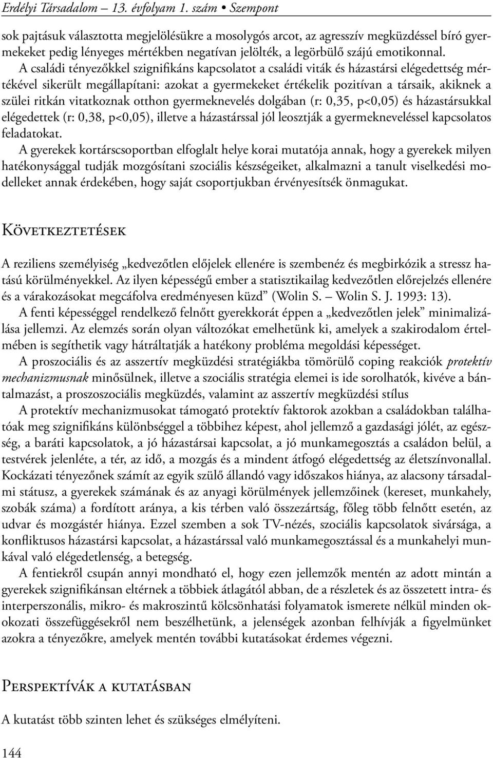 A családi tényezőkkel szignifikáns kapcsolatot a családi viták és házastársi elégedettség mértékével sikerült megállapítani: azokat a gyermekeket értékelik pozitívan a társaik, akiknek a szülei