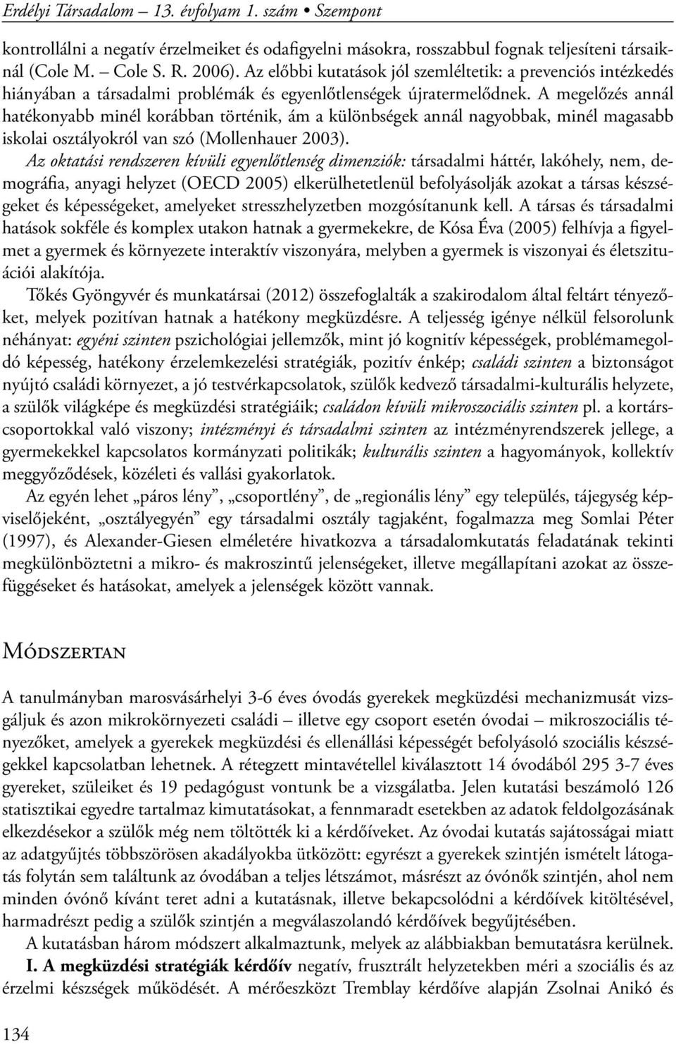 A megelőzés annál hatékonyabb minél korábban történik, ám a különbségek annál nagyobbak, minél magasabb iskolai osztályokról van szó (Mollenhauer 2003).