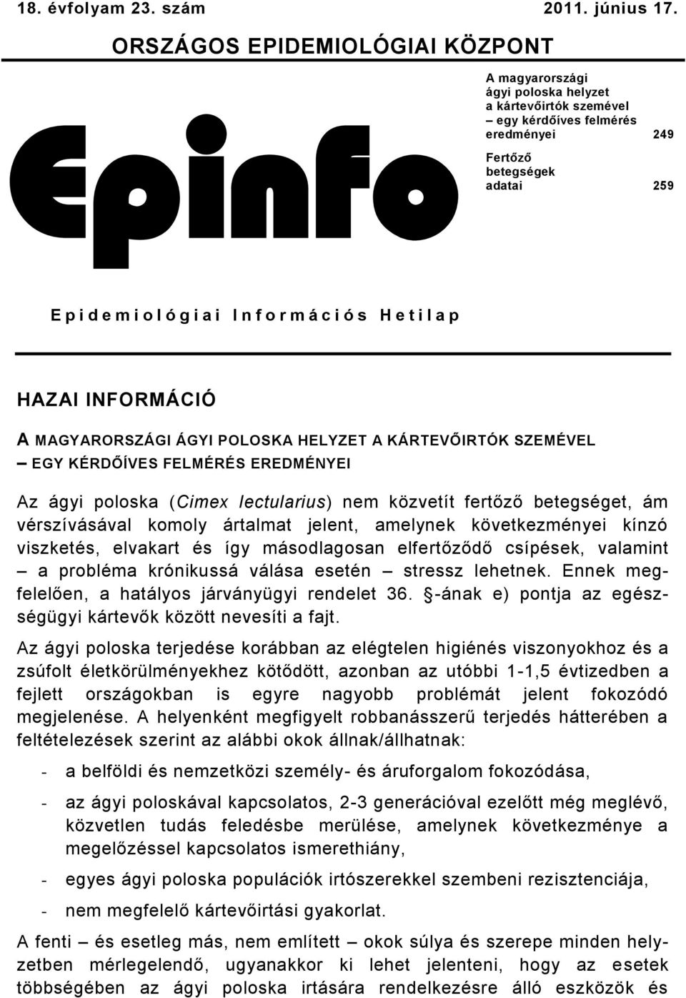 o r m á c i ó s H e t i l a p HAZAI INFORMÁCIÓ A MAGYARORSZÁGI ÁGYI POLOSKA HELYZET A KÁRTEVŐIRTÓK SZEMÉVEL EGY KÉRDŐÍVES FELMÉRÉS EREDMÉNYEI Az ágyi poloska (Cimex lectularius) nem közvetít fertőző