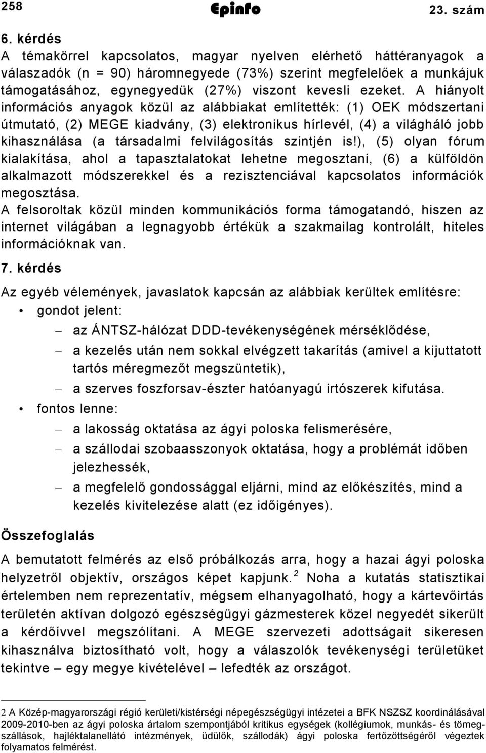 A hiányolt információs anyagok közül az alábbiakat említették: () OEK módszertani útmutató, () MEGE kiadvány, () elektronikus hírlevél, (4) a világháló jobb kihasználása (a társadalmi felvilágosítás