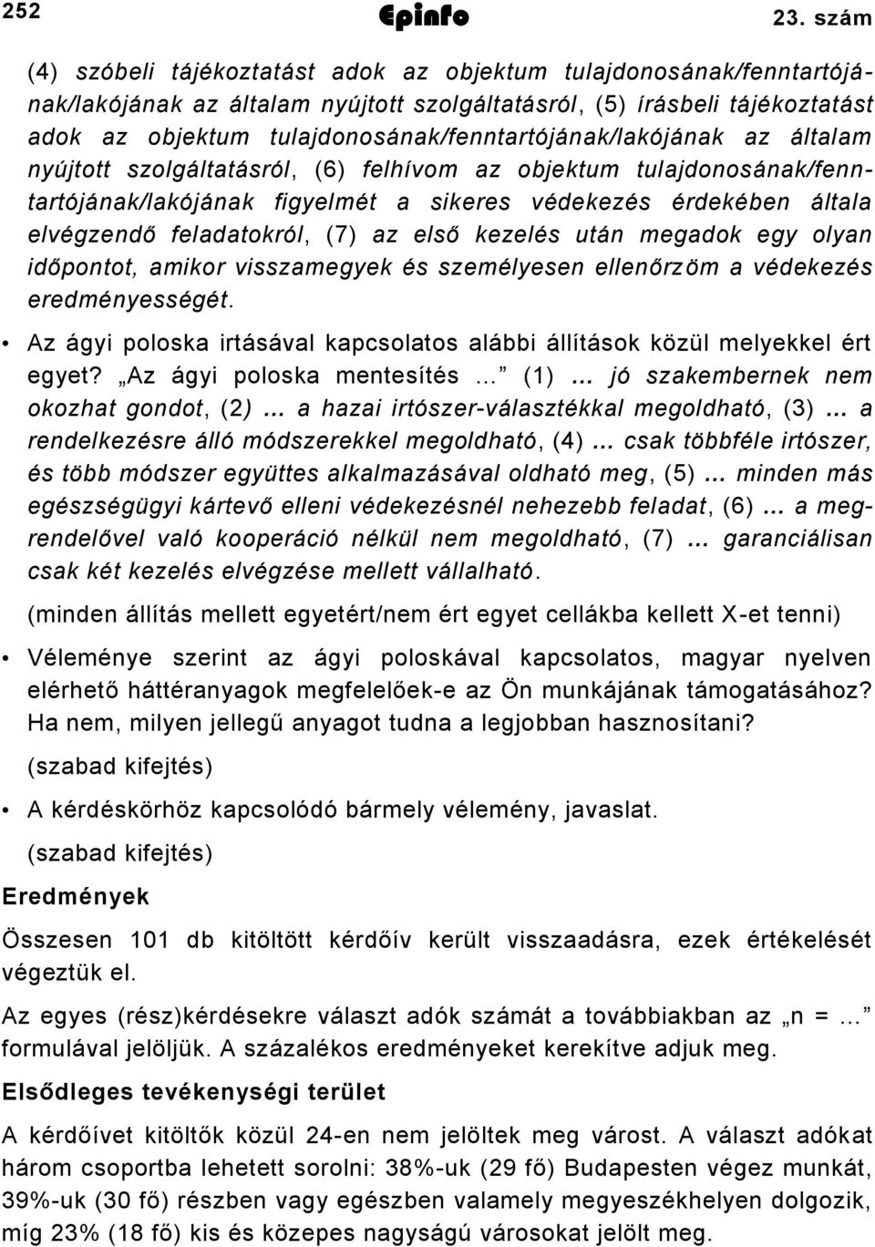 tulajdonosának/fenntartójának/lakójának az általam nyújtott szolgáltatásról, () felhívom az objektum tulajdonosának/fenntartójának/lakójának figyelmét a sikeres védekezés érdekében általa elvégzendő