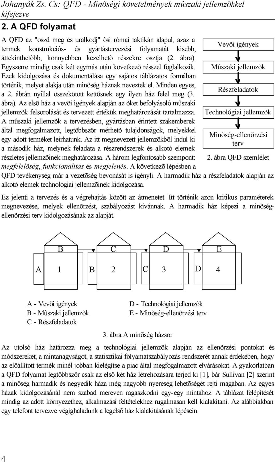 ábra). Egyszerre mindig csak két egymás után következõ résszel foglalkozik. Ezek kidolgozása és dokumentálása egy sajátos táblázatos formában történik, melyet alakja után minõség háznak neveztek el.