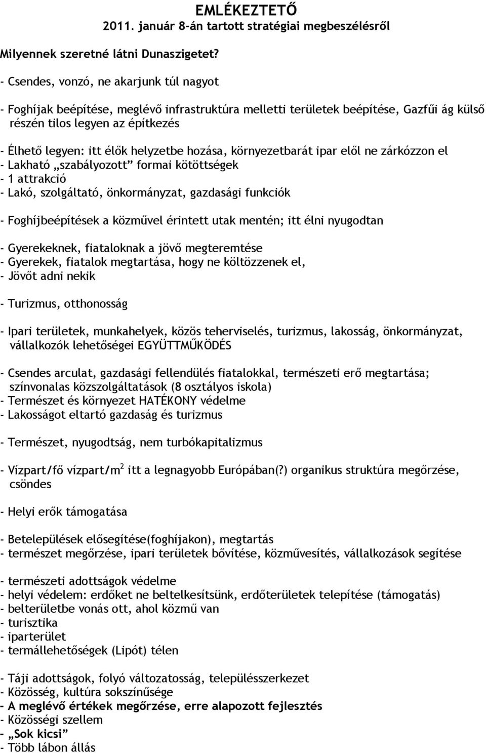 helyzetbe hozása, környezetbarát ipar elől ne zárkózzon el - Lakható szabályozott formai kötöttségek - 1 attrakció - Lakó, szolgáltató, önkormányzat, gazdasági funkciók - Foghíjbeépítések a közművel