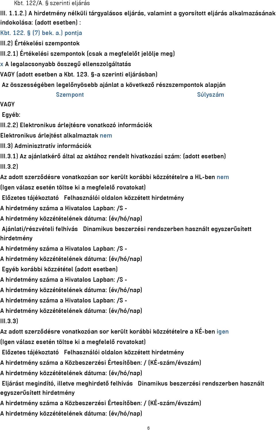 -a szerinti eljárásban) Az összességében legelőnyösebb ajánlat a következő részszempontok alapján Szempont Súlyszám VAGY Egyéb: III.2.