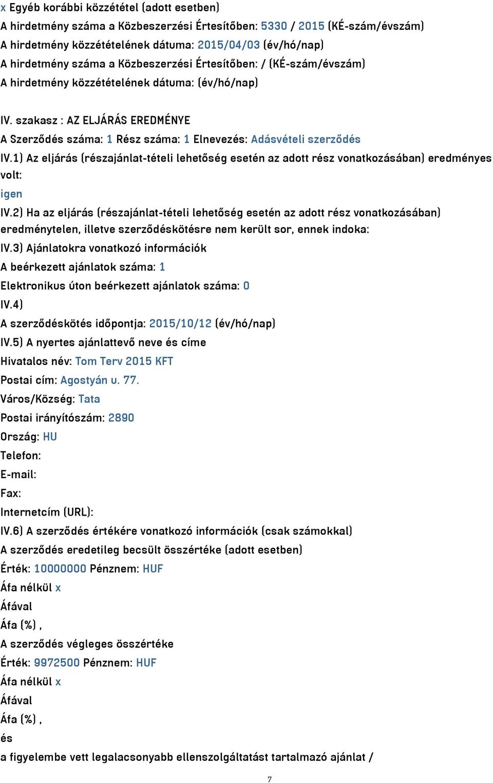 1) Az eljárás (részajánlat-tételi lehetőség esetén az adott rész vonatkozásában) eredményes volt: igen IV.