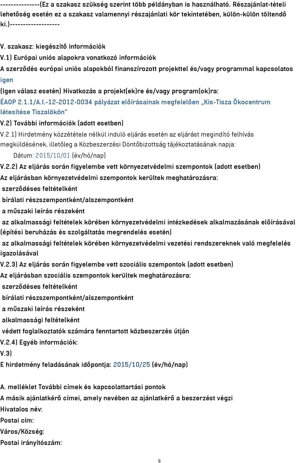 1) Európai uniós alapokra vonatkozó információk A szerződés európai uniós alapokból finanszírozott projekttel és/vagy programmal kapcsolatos igen (Igen válasz esetén) Hivatkozás a projekt(ek)re