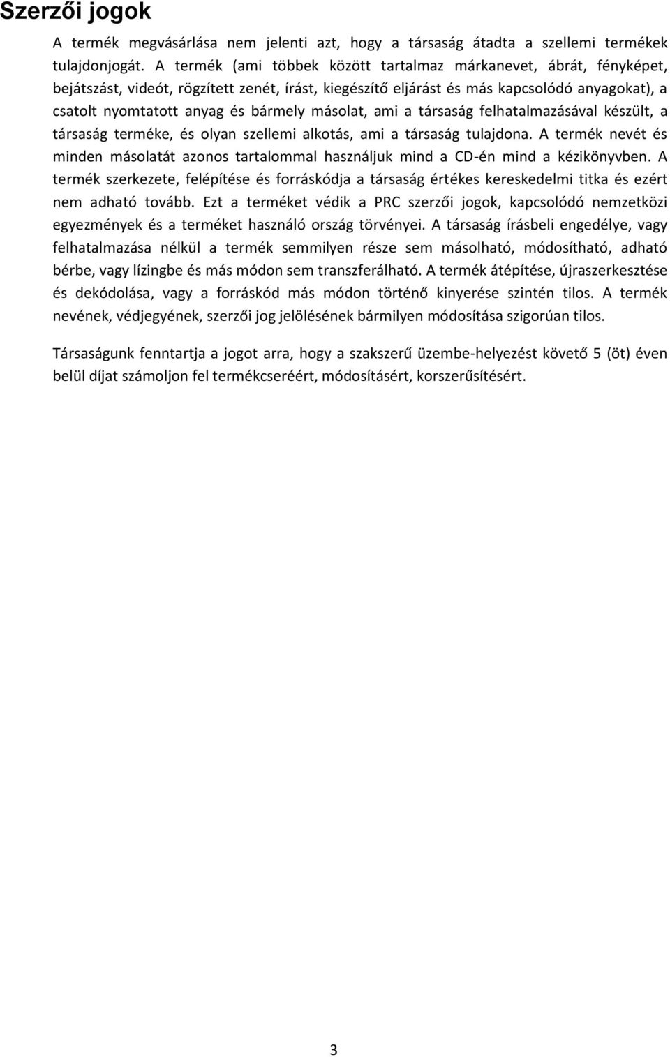 másolat, ami a társaság felhatalmazásával készült, a társaság terméke, és olyan szellemi alkotás, ami a társaság tulajdona.