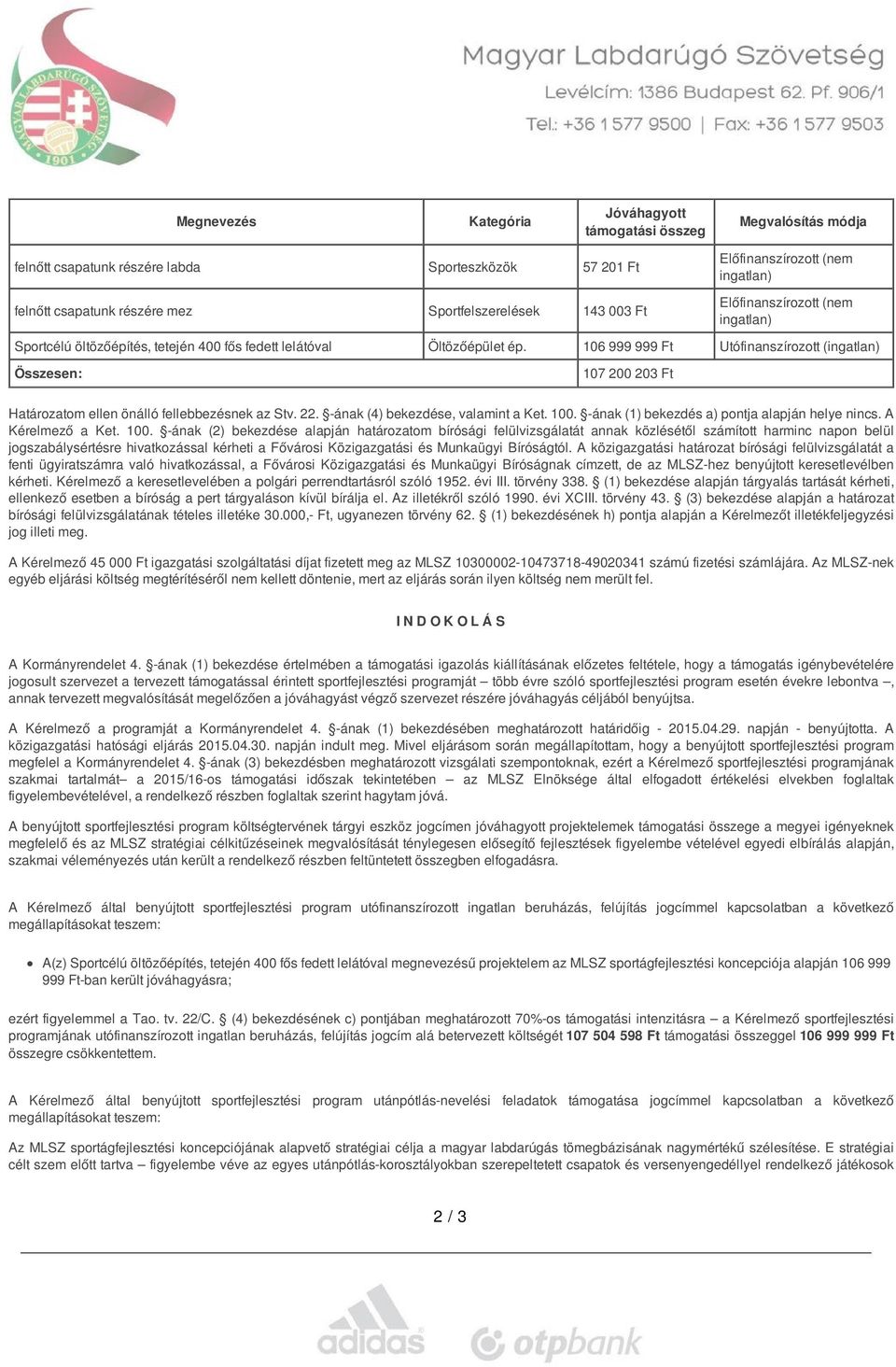 106 999 999 Ft Utófinanszírozott (ingatlan) Összesen: 107 200 203 Ft Határozatom ellen önálló fellebbezésnek az Stv. 22. -ának (4) bekezdése, valamint a Ket. 100.