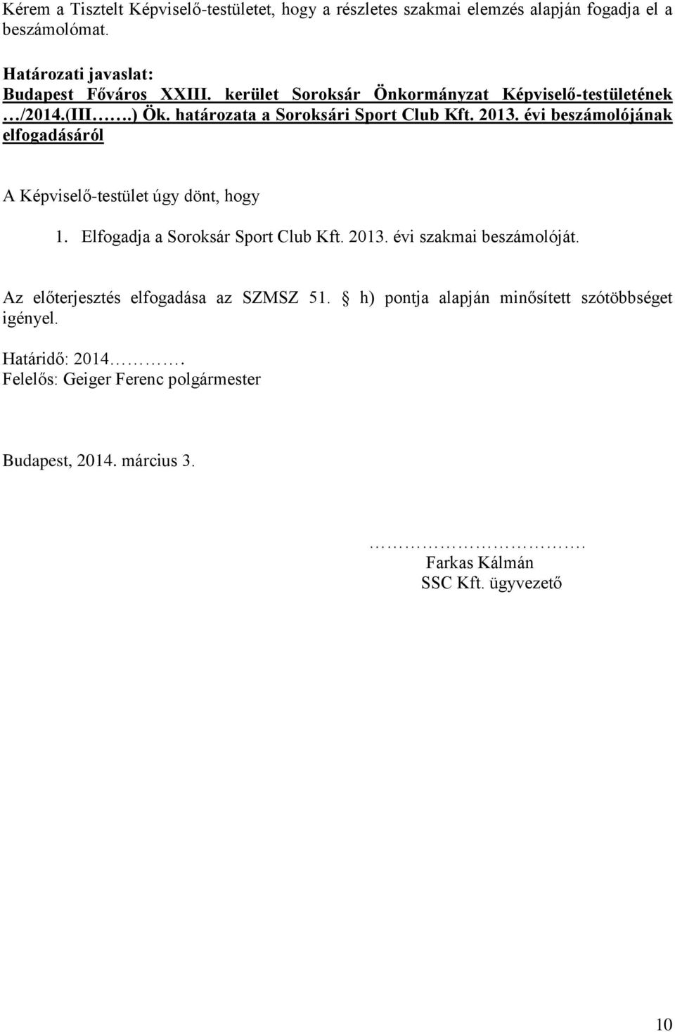 évi beszámolójának elfogadásáról A Képviselő-testület úgy dönt, hogy 1. Elfogadja a Soroksár Sport Club Kft. 2013. évi szakmai beszámolóját.