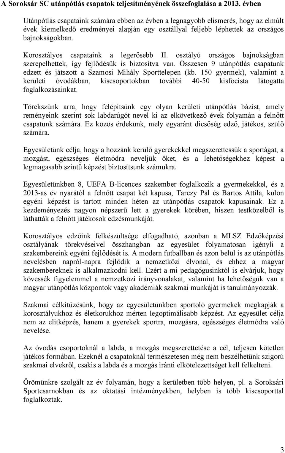 Korosztályos csapataink a legerősebb II. osztályú országos bajnokságban szerepelhettek, így fejlődésük is biztosítva van.