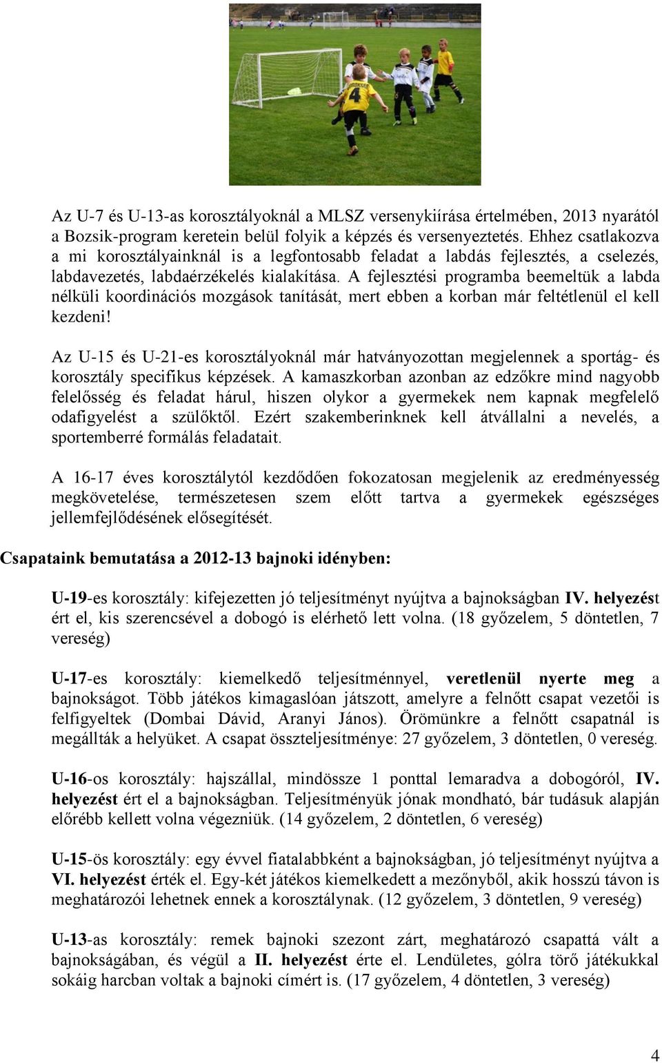 A fejlesztési programba beemeltük a labda nélküli koordinációs mozgások tanítását, mert ebben a korban már feltétlenül el kell kezdeni!