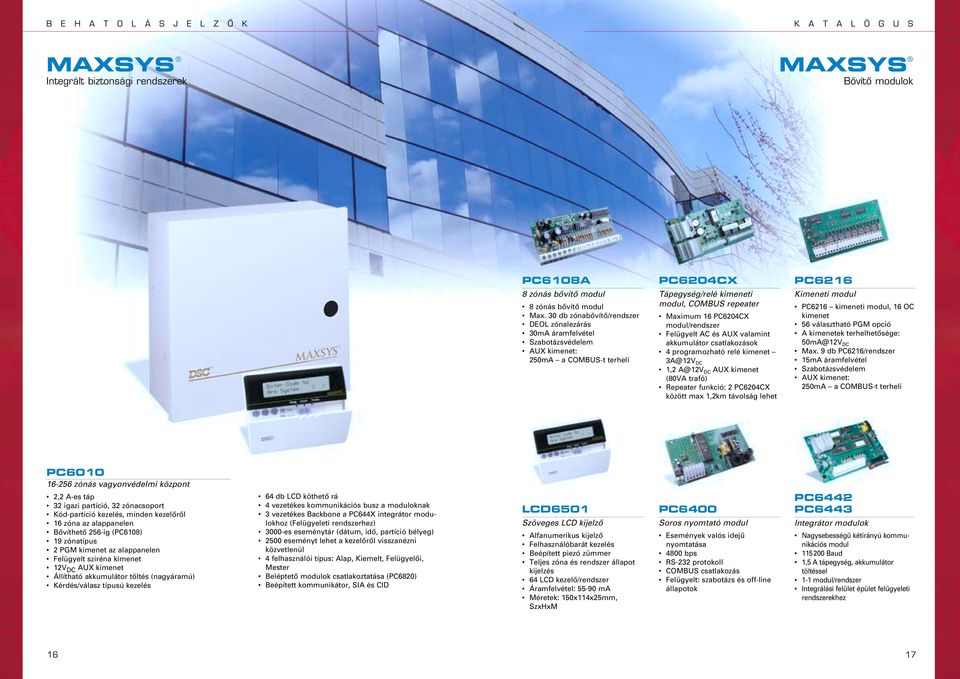 Felügyel AC és AUX valamin akkumuláor csalakozások 4 programozhaó relé kimene 3A@12V DC 1,2 A@12V DC AUX kimene (80VA rafó) Repeaer funkció: 2 PC6204CX közö max 1,2km ávolság lehe PC6216 Kimenei
