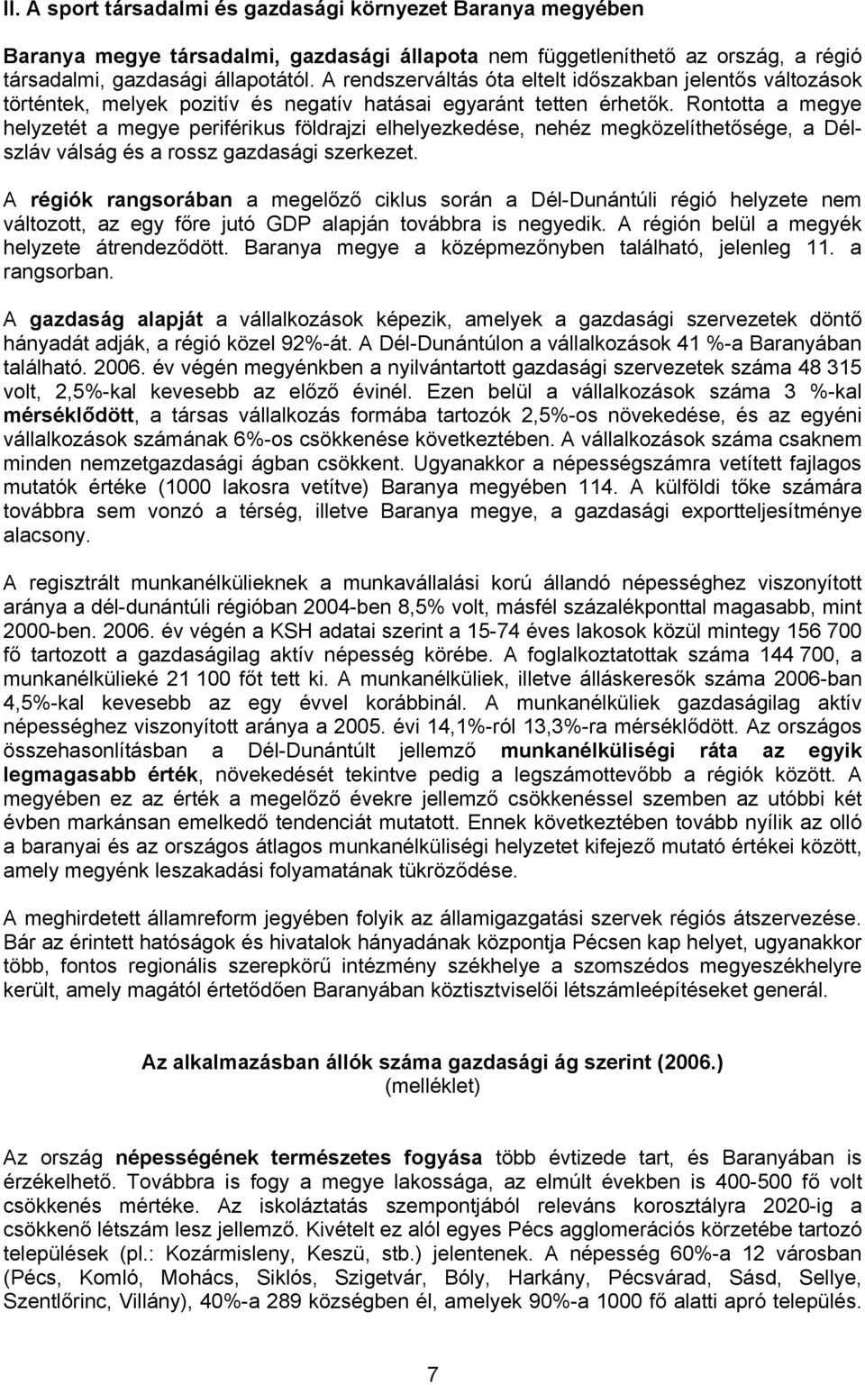 Rontotta a megye helyzetét a megye periférikus földrajzi elhelyezkedése, nehéz megközelíthetősége, a Délszláv válság és a rossz gazdasági szerkezet.