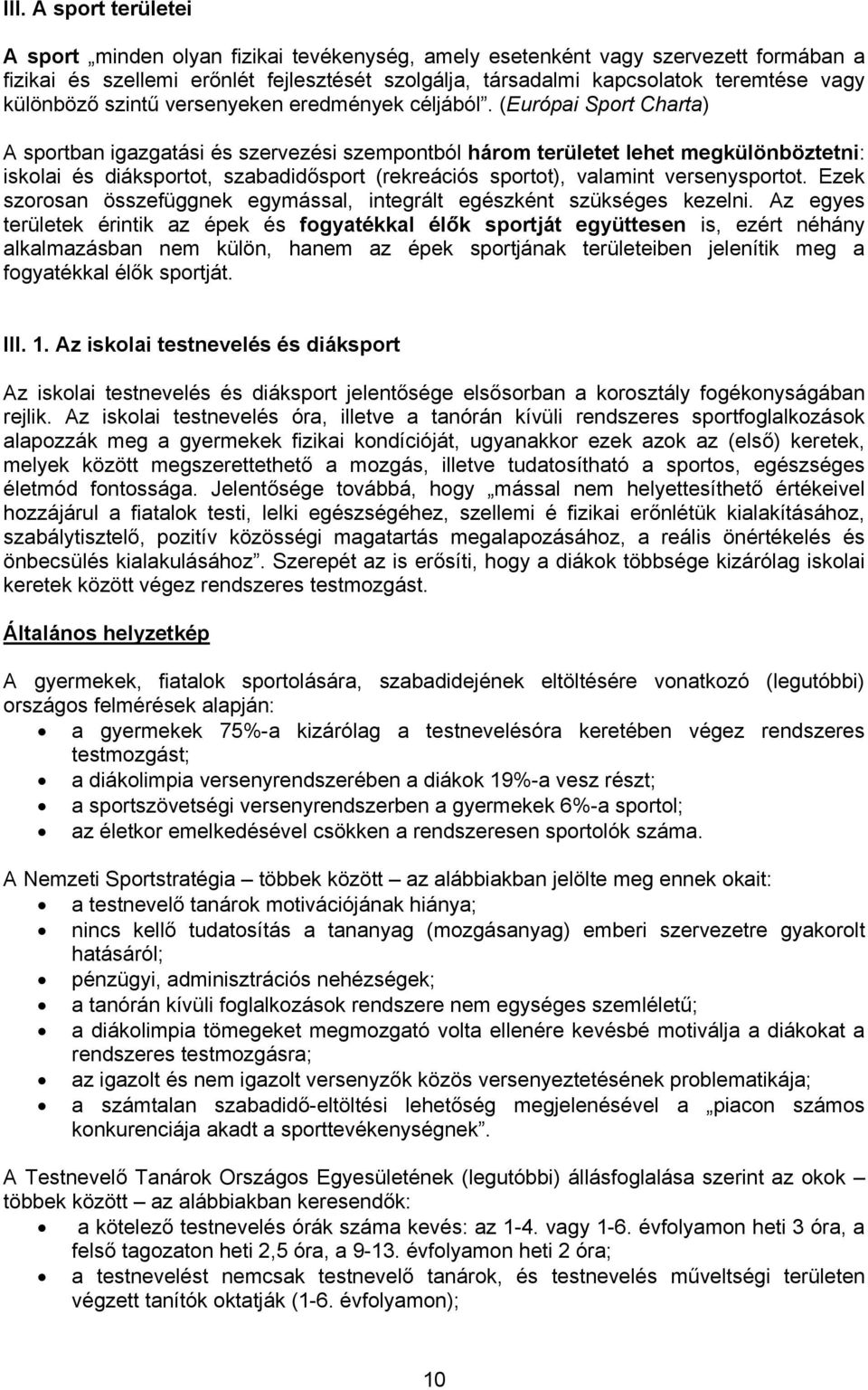 (Európai Sport Charta) A sportban igazgatási és szervezési szempontból három területet lehet megkülönböztetni: iskolai és diáksportot, szabadidősport (rekreációs sportot), valamint versenysportot.