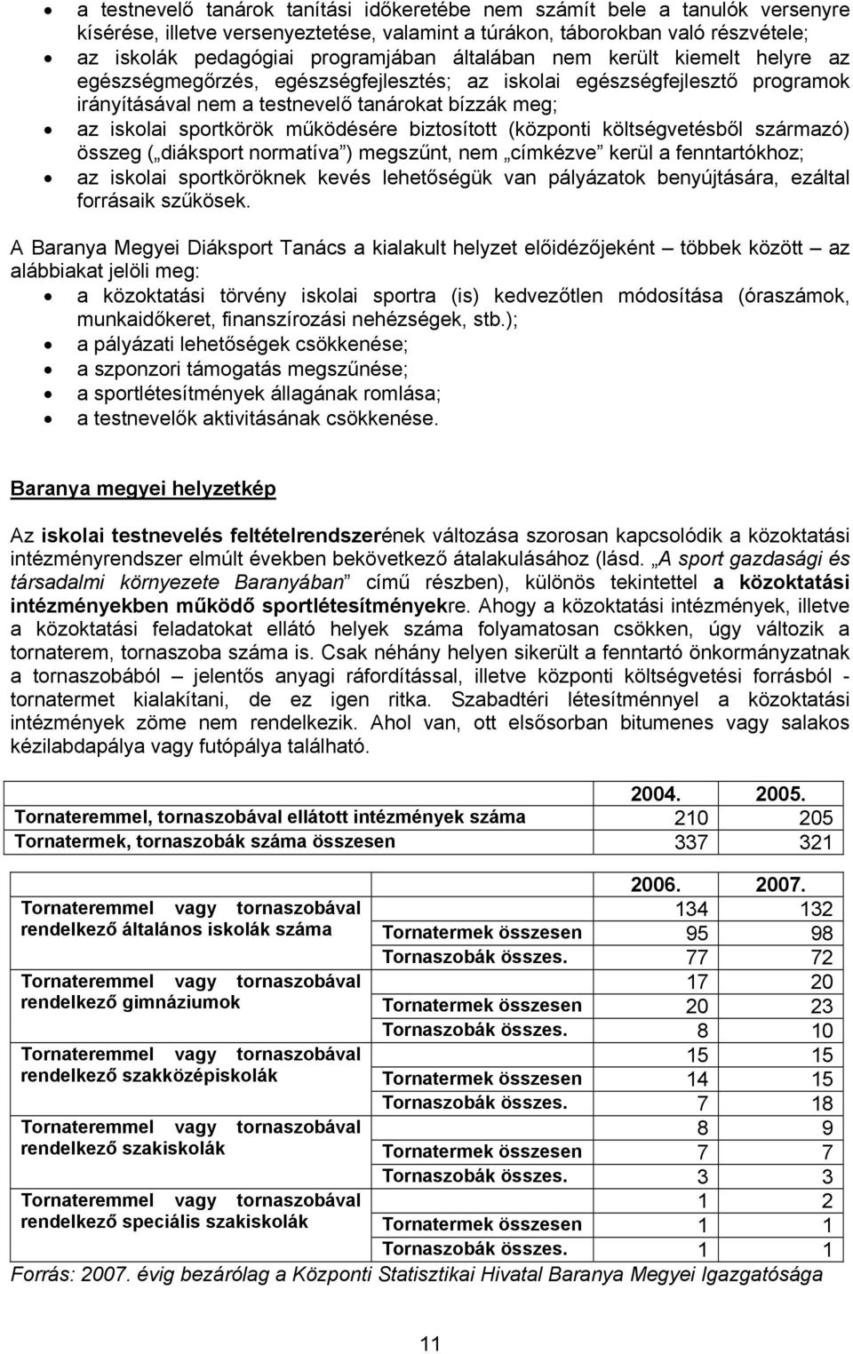 működésére biztosított (központi költségvetésből származó) összeg ( diáksport normatíva ) megszűnt, nem címkézve kerül a fenntartókhoz; az iskolai sportköröknek kevés lehetőségük van pályázatok