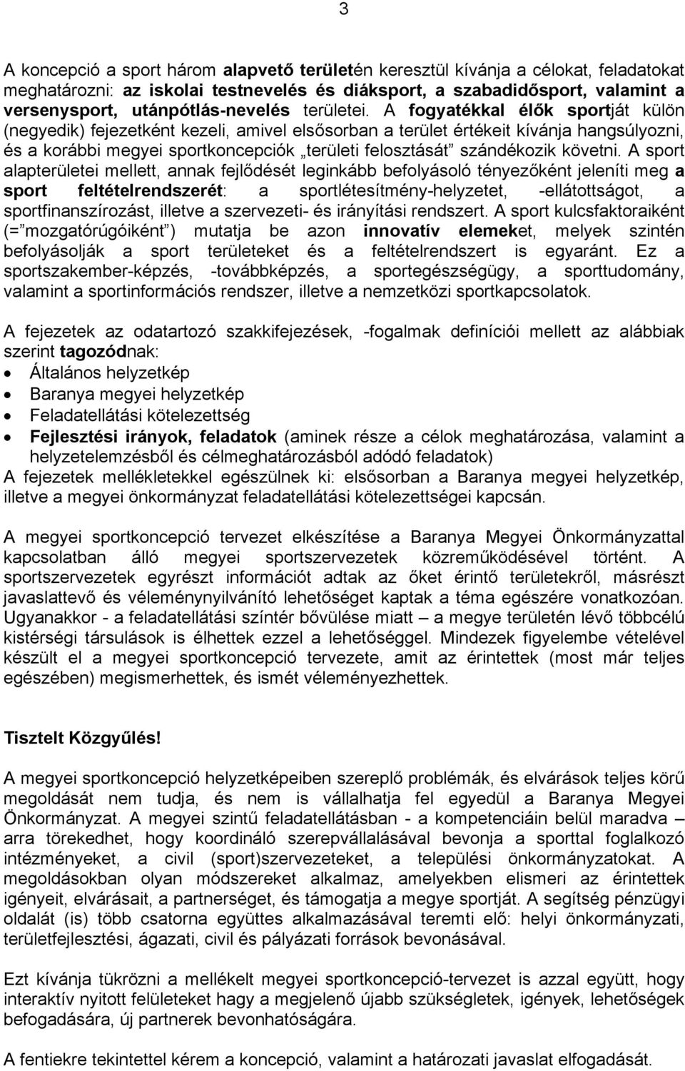 A fogyatékkal élők sportját külön (negyedik) fejezetként kezeli, amivel elsősorban a terület értékeit kívánja hangsúlyozni, és a korábbi megyei sportkoncepciók területi felosztását szándékozik