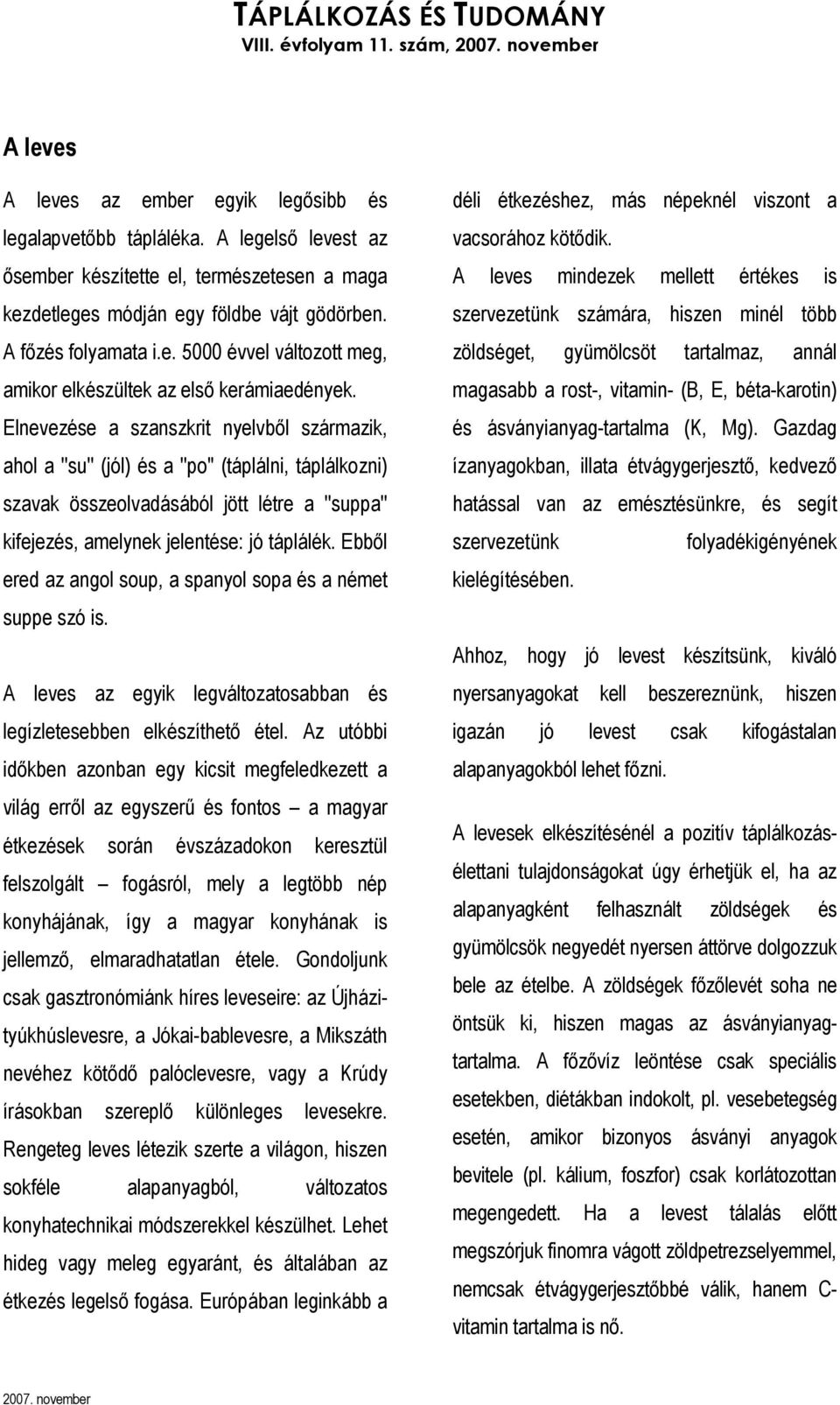 Elnevezése a szanszkrit nyelvbıl származik, ahol a ''su'' (jól) és a ''po'' (táplálni, táplálkozni) szavak összeolvadásából jött létre a ''suppa'' kifejezés, amelynek jelentése: jó táplálék.