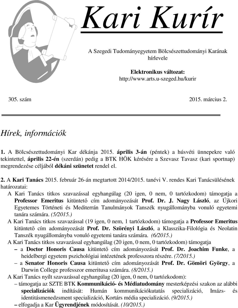 április 3-án (péntek) a húsvéti ünnepekre való tekintettel, április 22-én (szerdán) pedig a BTK HÖK kérésére a Szevasz Tavasz (kari sportnap) megrendezése céljából dékáni szünetet rendel el. 2. A Kari Tanács 2015.