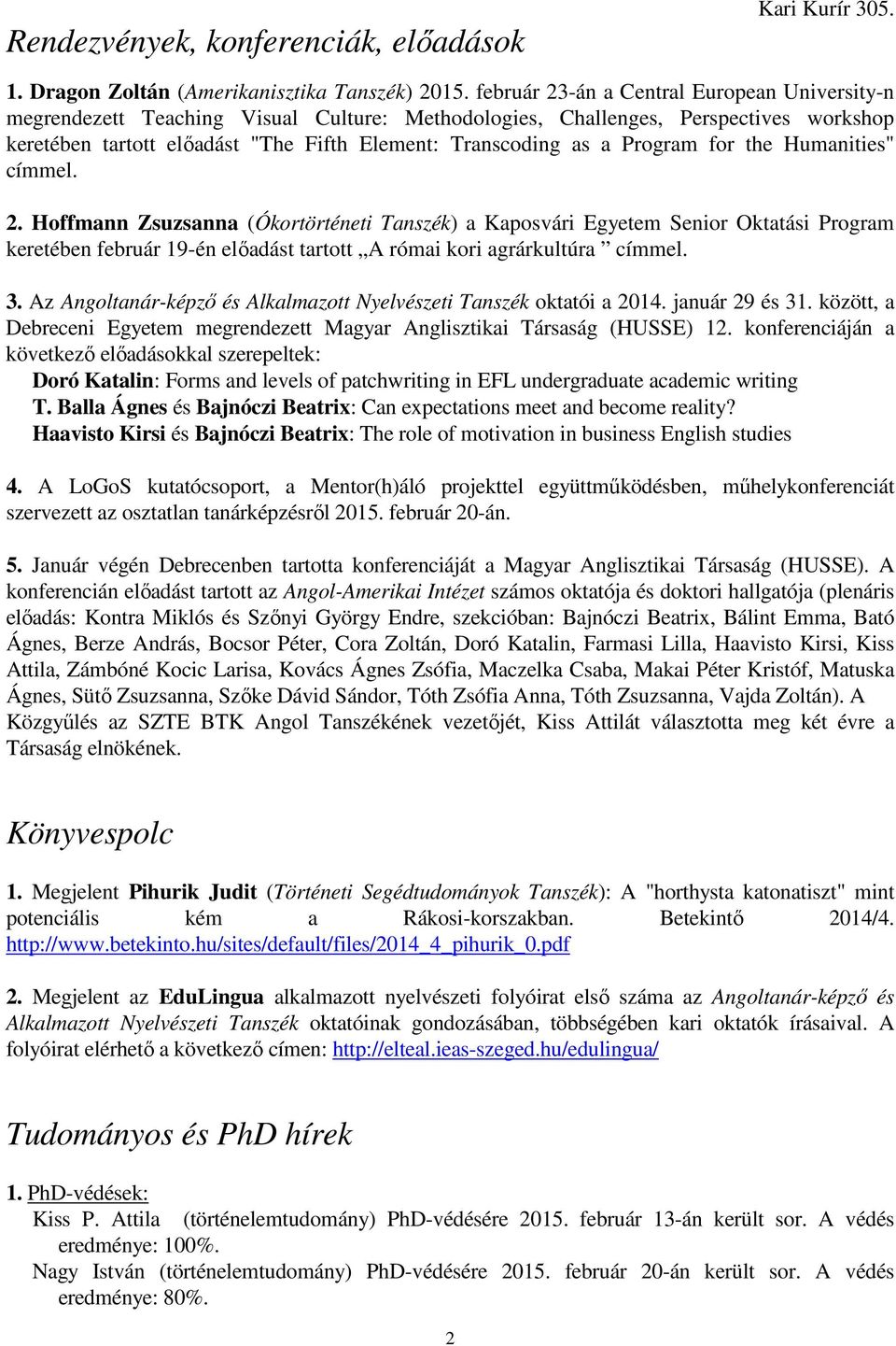 Program for the Humanities" címmel. 2. Hoffmann Zsuzsanna (Ókortörténeti Tanszék) a Kaposvári Egyetem Senior Oktatási Program keretében február 19-én előadást tartott A római kori agrárkultúra címmel.