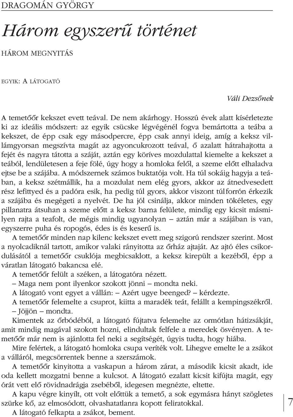 megszívta magát az agyoncukrozott teával, ô azalatt hátrahajtotta a fejét és nagyra tátotta a száját, aztán egy köríves mozdulattal kiemelte a kekszet a teából, lendületesen a feje fölé, úgy hogy a