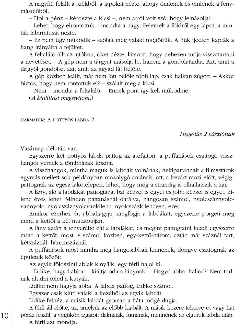 A feltaláló állt az ajtóban, ôket nézte, látszott, hogy nehezen tudja visszatartani a nevetését. A gép nem a tárgyat másolja le, hanem a gondolataidat.