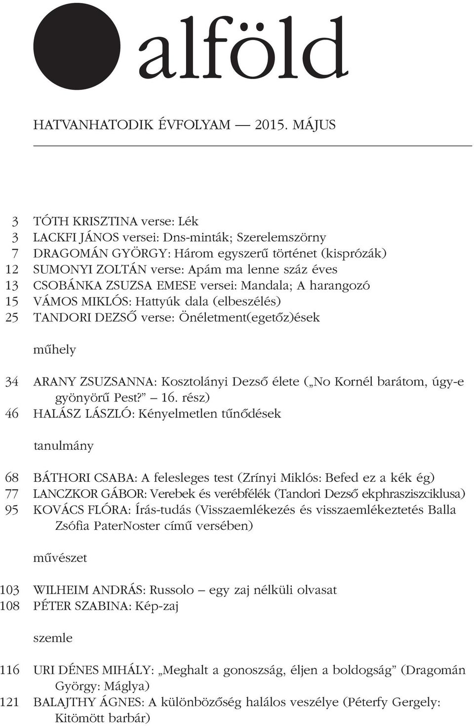 ZSUZSA EMESE versei: Mandala; A harangozó 15 VÁMOS MIKLÓS: Hattyúk dala (elbeszélés) 25 TANDORI DEZSÔ verse: Önéletment(egetôz)ések mûhely 34 ARANY ZSUZSANNA: Kosztolányi Dezsô élete ( No Kornél