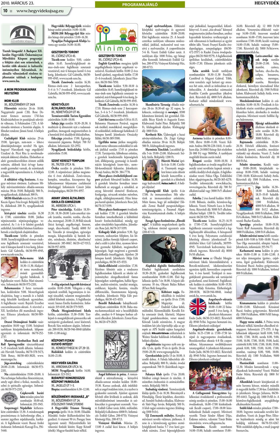 Az aktuális változásokról részletes tájékoztatást találnak a honlapon: www.csorsz.hu. A MOM PROGRAMJAINAK HELYSZÍNEI MOM-KLUB XII., BÖSZÖRMÉNYI ÚT 34/A Filmvetítés március 26-án 18.00.